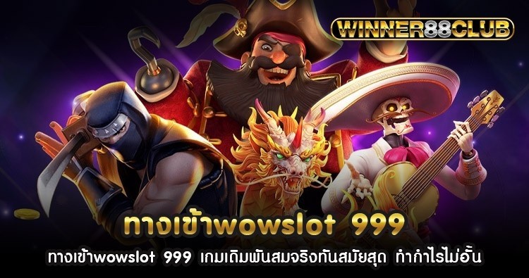 ทางเข้าwowslot 999 เกมเดิมพันสมจริงทันสมัยสุด ทำกำไรไม่อั้น 1