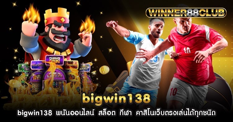 bigwin138 เดิมพันออนไลน์ สล็อต กีฬา คาสิโนเว็บตรงเล่นได้ทุกชนิด 1