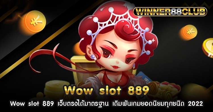 Wow slot 889 เว็บตรงได้มาตรฐาน เดิมพันเกมยอดนิยมทุกชนิด 2022 1