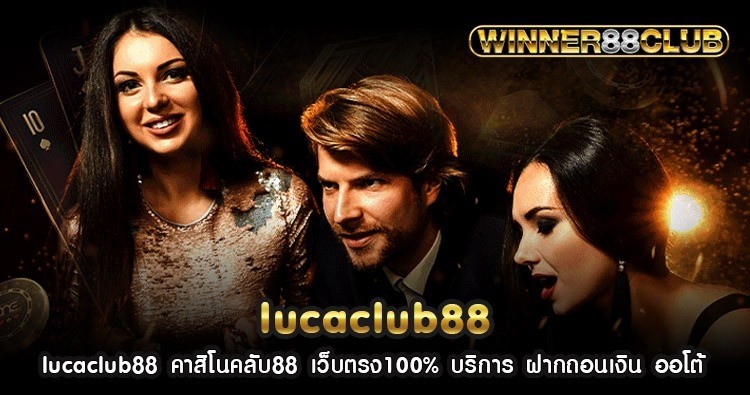 lucaclub88 คาสิโนคลับ88 เว็บตรง100% บริการ ฝากถอนเงิน ออโต้ 1