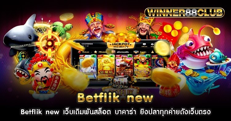 Betflik new เว็บเดิมพันสล็อต บาคาร่า ยิงปลาทุกค่ายดังเว็บตรง 1