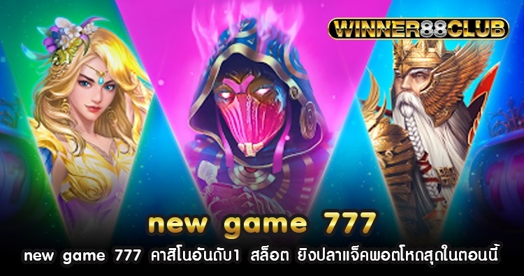 new game 777 คาสิโนอันดับ1 สล็อต ยิงปลาแจ็คพอตโหดสุดในตอนนี้ 1