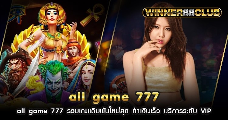 all game 777 รวมเกมเดิมพันใหม่สุด ทำเงินเร็ว บริการระดับ VIP 1