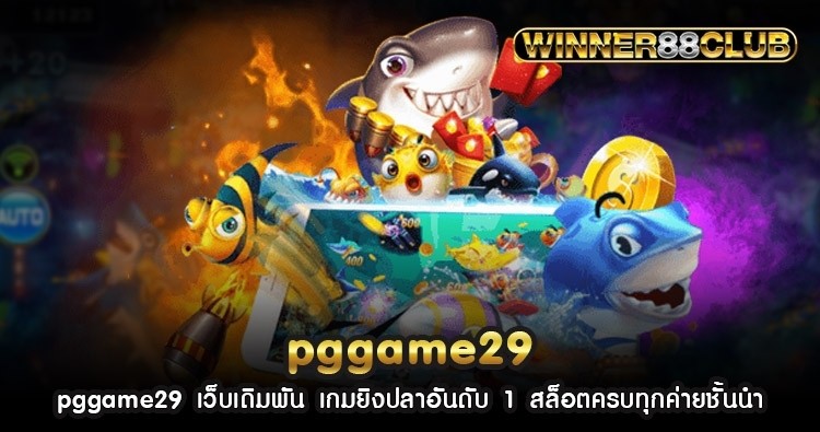 pggame29 เว็บเดิมพัน เกมยิงปลาอันดับ 1 สล็อตครบทุกค่ายชั้นนำ 1