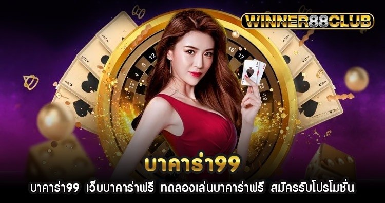 บาคาร่า99 เว็บบาคาร่าฟรี ทดลองเล่นบาคาร่าฟรี สมัครรับโปรโมชั่น 1