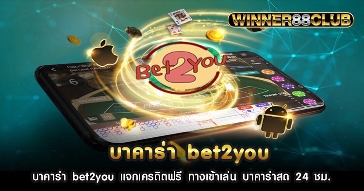 บาคาร่า bet2you แจกเครดิตฟรี ทางเข้าเล่น บาคาร่าสด 24 ชม. 1