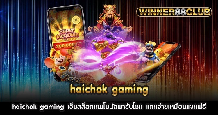 haichok gaming เว็บสล็อตเกมโบนัสพารับโชค แตกง่ายเหมือนแจกฟรี 1