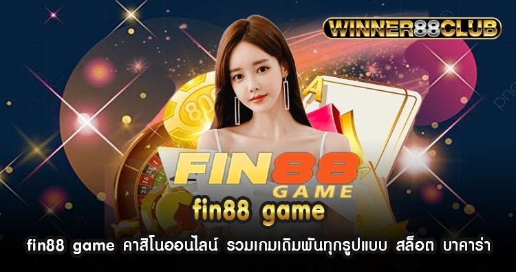 fin88 game คาสิโนออนไลน์ รวมเกมเดิมพันทุกรูปแบบ สล็อต บาคาร่า 1