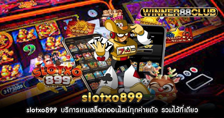 slotxo899 บริการเกมสล็อตออนไลน์ทุกค่ายดัง รวมไว้ที่เดียว 1